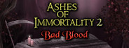 Ashes of Immortality II - Bad Blood