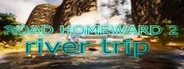 ROAD HOMEWARD 2: river trip