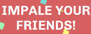 IMPALE YOUR FRIENDS!