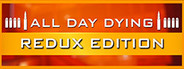 All Day Dying: Redux Edition