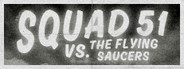 Squad 51 vs. the Flying Saucers