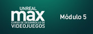 Unreal MAX: Curso básico de Gamedev: Módulo Nº 5