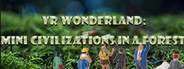 VR Wonderland: mini civilizations in a forest