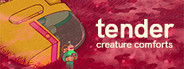 Tender: Creature Comforts