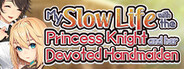 My Slow Life with the Princess Knight and Her Devoted Handmaiden