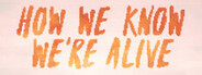 How We Know We're Alive