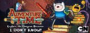 Adventure Time:  Explore the Dungeon Because I DON’T KNOW!