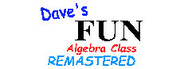 Dave's Fun Algebra Class: Remastered