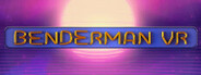 BENDERMAN VR