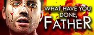 What have you done, Father?