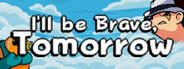 I'll be Brave, Tomorrow