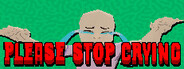 PLEASE STOP CRYING