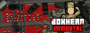 BOXHEAD:Immortal