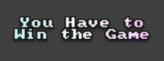You Have to Win the Game