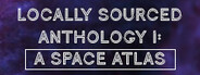 Locally Sourced Anthology I: A Space Atlas