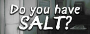 Do you have SALT?