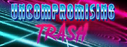 Uncompromising Trash